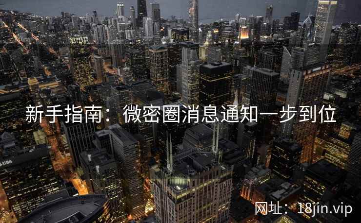 新手指南：微密圈消息通知一步到位