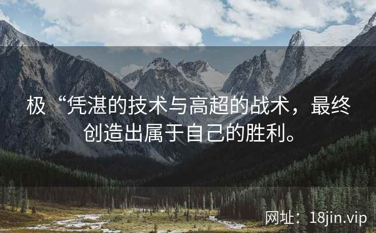 极“凭湛的技术与高超的战术，最终创造出属于自己的胜利。